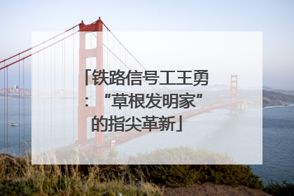 铁路信号工王勇：“草根发明家”的指尖革新